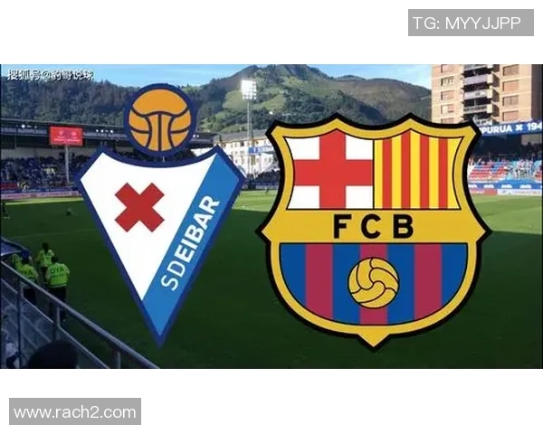 埃瓦尔主场迎战巴塞罗那全方位分析及比赛前瞻 埃瓦尔主场迎战巴塞罗那全方位分析及比赛前瞻